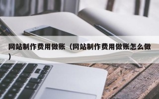 安庆网站制作费用做账（网站制作费用做账怎么做）